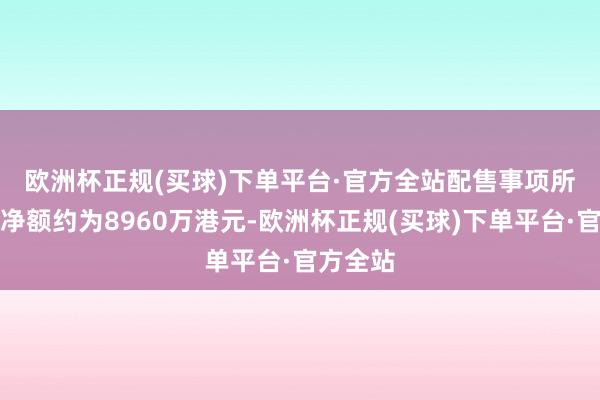 欧洲杯正规(买球)下单平台·官方全站　　配售事项所得款项净额约为8960万港元-欧洲杯正规(买球)下单平台·官方全站