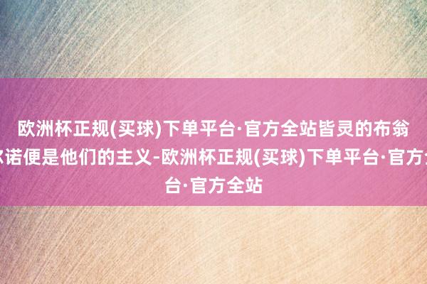 欧洲杯正规(买球)下单平台·官方全站皆灵的布翁焦尔诺便是他们的主义-欧洲杯正规(买球)下单平台·官方全站