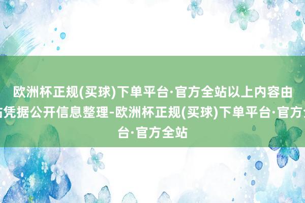 欧洲杯正规(买球)下单平台·官方全站以上内容由本站凭据公开信息整理-欧洲杯正规(买球)下单平台·官方全站