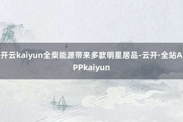 开云kaiyun　　全柴能源带来多款明星居品-云开·全站APPkaiyun