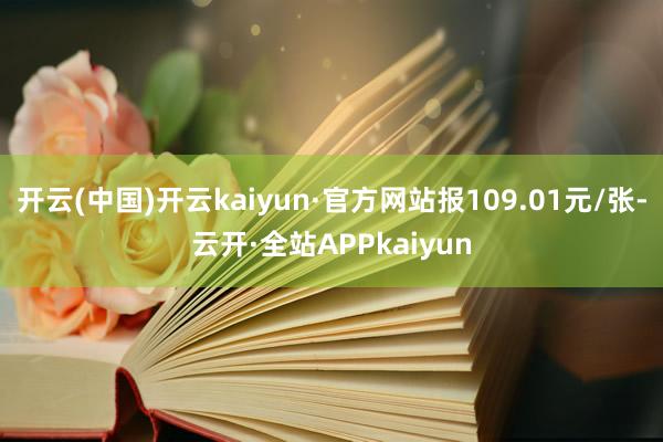 开云(中国)开云kaiyun·官方网站报109.01元/张-云开·全站APPkaiyun